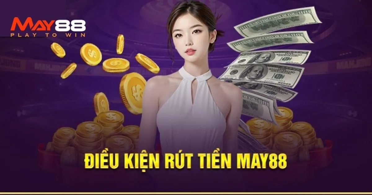 Điều kiện rút tiền May88