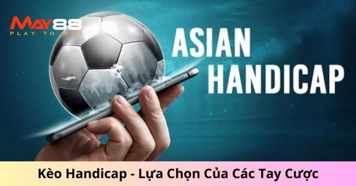 Điểm độc đáo ấn tượng giúp kèo handicap thu hút bet thủ